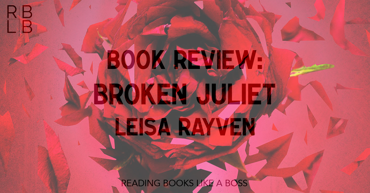 Book Review -- Broken Juliet by Leisa Rayven | Reading Books Like a Boss