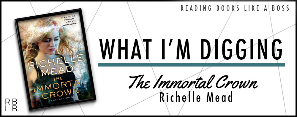 What I'm Digging - The Immortal Crown by Richelle Mead