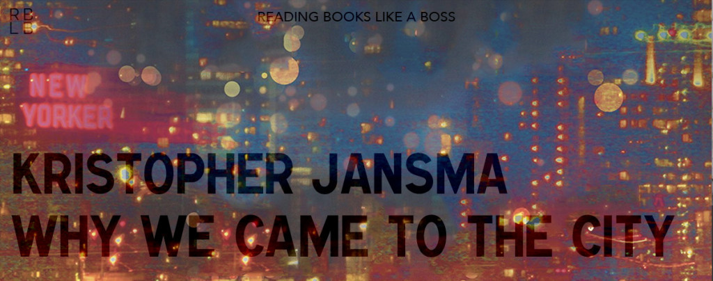 Review - Why We Came to the City by Kristopher Jansma